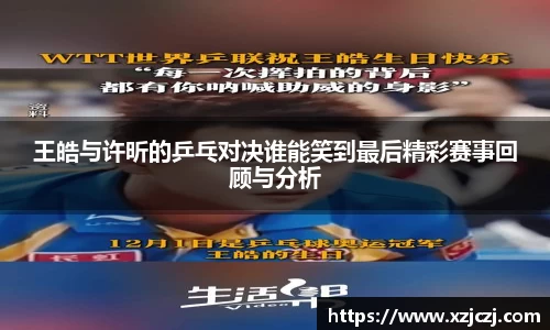 王皓与许昕的乒乓对决谁能笑到最后精彩赛事回顾与分析